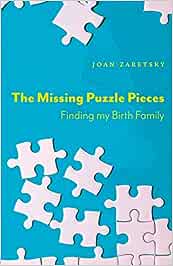 The Missing Puzzle Pieces; Finding My Birth Family by Joan Zaretsky
